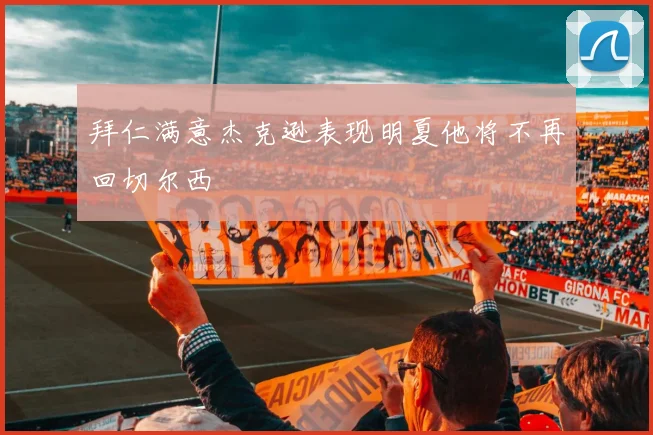 拜仁满意杰克逊表现明夏他将不再回切尔西