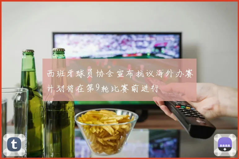 西班牙球员协会宣布抗议海外办赛计划将在第9轮比赛前进行