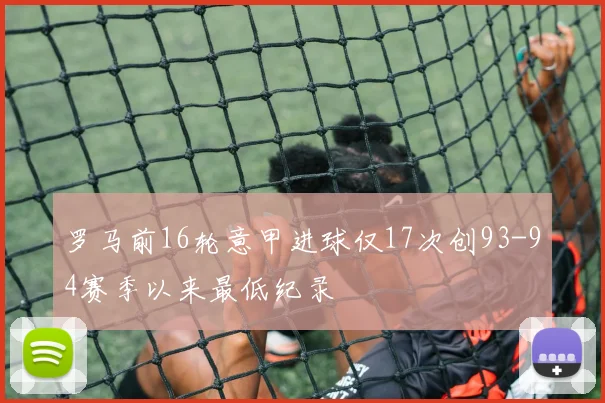 罗马前16轮意甲进球仅17次创93-94赛季以来最低纪录
