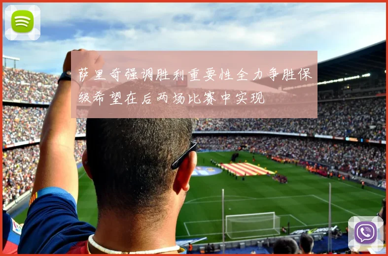 萨里奇强调胜利重要性全力争胜保级希望在后两场比赛中实现