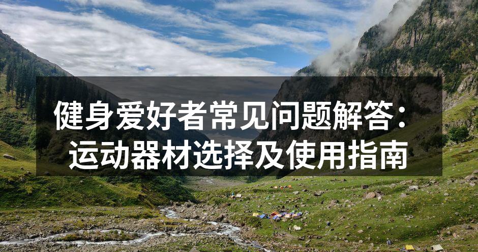 选择合适的运动器材可以提升健身效果